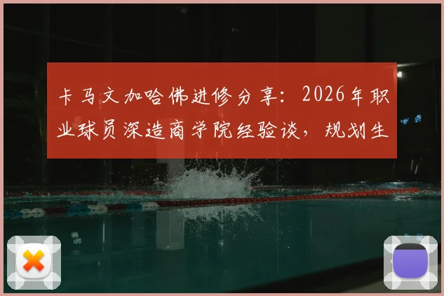 卡马文加哈佛进修分享：2026年职业球员深造商学院经验谈，规划生涯新路径
