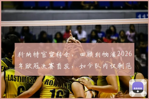 科纳特官宣转会，回顾利物浦2026年欧冠决赛首发，如今队内仅剩范戴克阿利松两人